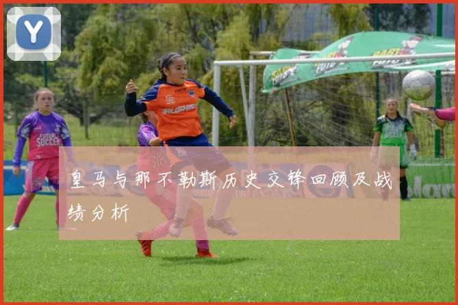 皇马与那不勒斯历史交锋回顾及战绩分析