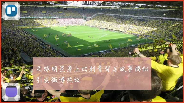 足球明星身上的刺青背后故事揭秘引发微博热议