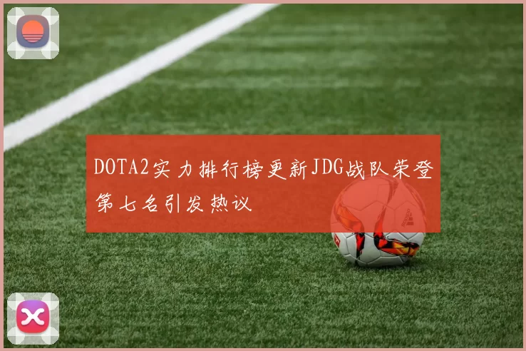 DOTA2实力排行榜更新JDG战队荣登第七名引发热议