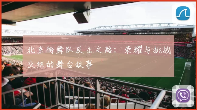 北京街舞队反击之路：荣耀与挑战交织的舞台故事