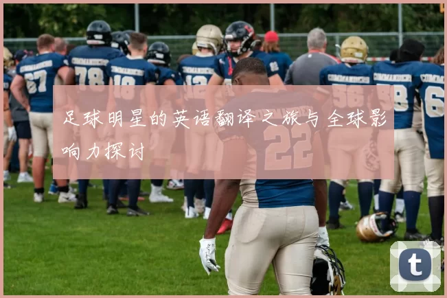 足球明星的英语翻译之旅与全球影响力探讨