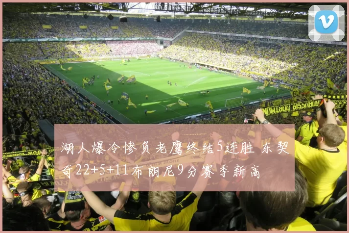 湖人爆冷惨负老鹰终结5连胜 东契奇22+5+11布朗尼9分赛季新高