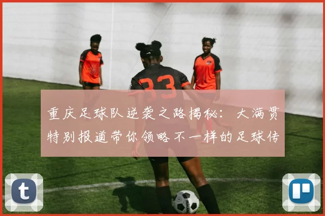 重庆足球队逆袭之路揭秘：大满贯特别报道带你领略不一样的足球传奇
