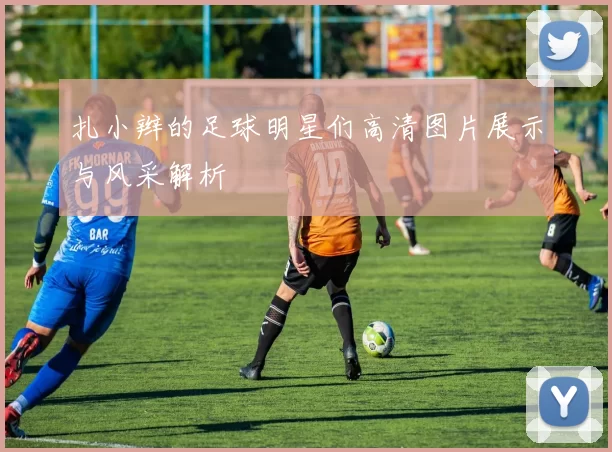 扎小辫的足球明星们高清图片展示与风采解析