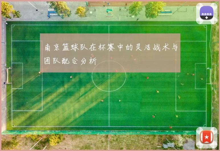 南京篮球队在杯赛中的灵活战术与团队配合分析