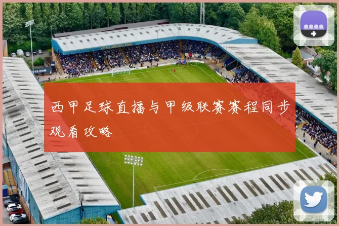 西甲足球直播与甲级联赛赛程同步观看攻略