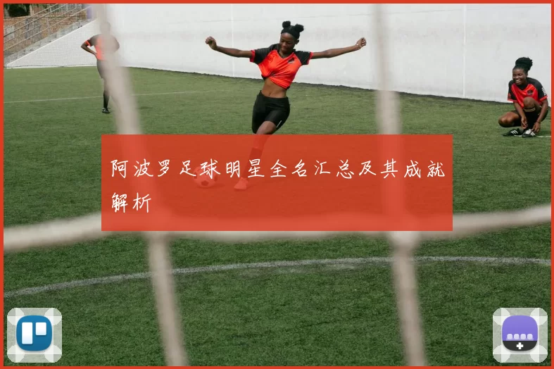 阿波罗足球明星全名汇总及其成就解析