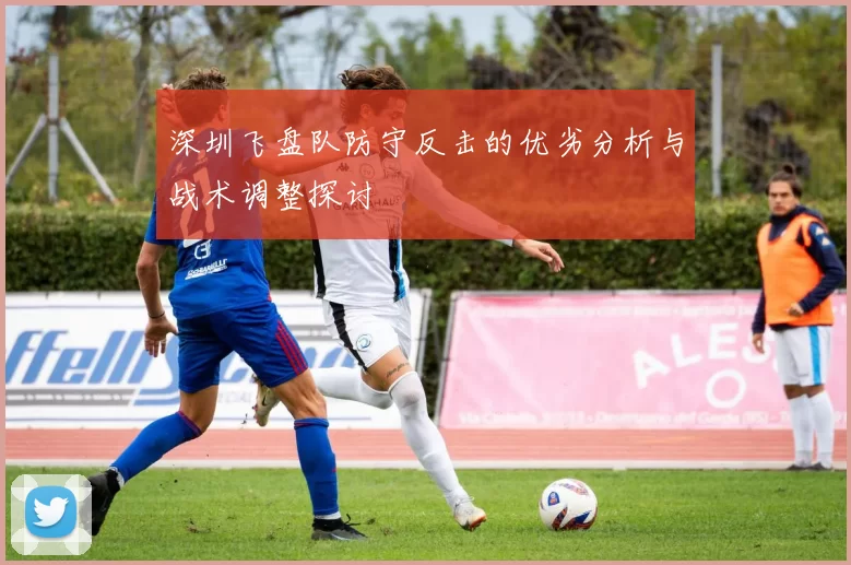 深圳飞盘队防守反击的优劣分析与战术调整探讨